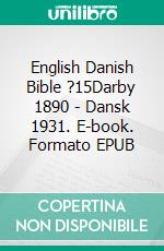 English Danish Bible ?15Darby 1890 - Dansk 1931. E-book. Formato EPUB ebook