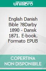 English Danish Bible ?8Darby 1890 - Dansk 1871. E-book. Formato EPUB ebook