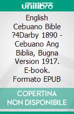 English Cebuano Bible ?4Darby 1890 - Cebuano Ang Biblia, Bugna Version 1917. E-book. Formato EPUB ebook