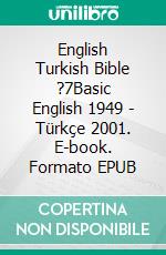 English Turkish Bible ?7Basic English 1949 - Türkçe 2001. E-book. Formato EPUB ebook