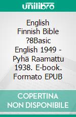 English Finnish Bible ?8Basic English 1949 - Pyhä Raamattu 1938. E-book. Formato EPUB ebook