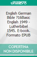 English German Bible ?16Basic English 1949 - Lutherbibel 1545. E-book. Formato EPUB ebook