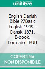 English Danish Bible ?7Basic English 1949 - Dansk 1871. E-book. Formato EPUB ebook