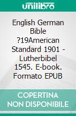 English German Bible ?19American Standard 1901 - Lutherbibel 1545. E-book. Formato EPUB ebook