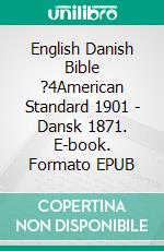 English Danish Bible ?4American Standard 1901 - Dansk 1871. E-book. Formato EPUB ebook