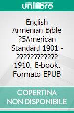 English Armenian Bible ?5American Standard 1901 - ???????????? 1910. E-book. Formato EPUB ebook