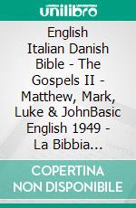 English Italian Danish Bible - The Gospels II - Matthew, Mark, Luke & JohnBasic English 1949 - La Bibbia Riveduta 1924 - Dansk 1871. E-book. Formato EPUB ebook