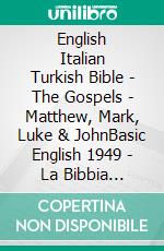 English Italian Turkish Bible - The Gospels - Matthew, Mark, Luke & JohnBasic English 1949 - La Bibbia Riveduta 1924 - Türkçe Incil 2001. E-book. Formato EPUB ebook di Truthbetold Ministry