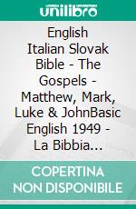 English Italian Slovak Bible - The Gospels - Matthew, Mark, Luke & JohnBasic English 1949 - La Bibbia Riveduta 1924 - Roháckova Biblia 1936. E-book. Formato EPUB ebook di Truthbetold Ministry