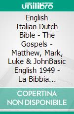 English Italian Dutch Bible - The Gospels - Matthew, Mark, Luke & JohnBasic English 1949 - La Bibbia Riveduta 1924 - Statenvertaling 1637. E-book. Formato EPUB ebook di Truthbetold Ministry