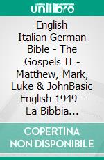 English Italian German Bible - The Gospels II - Matthew, Mark, Luke & JohnBasic English 1949 - La Bibbia Riveduta 1924 - Menge 1926. E-book. Formato EPUB ebook di Truthbetold Ministry