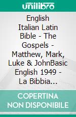 English Italian Latin Bible - The Gospels - Matthew, Mark, Luke & JohnBasic English 1949 - La Bibbia Riveduta 1924 - Biblia Sacra Vulgata 405. E-book. Formato EPUB ebook di Truthbetold Ministry