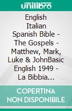 English Italian Spanish Bible - The Gospels - Matthew, Mark, Luke & JohnBasic English 1949 - La Bibbia Riveduta 1924 - Sagradas Escrituras 1569. E-book. Formato EPUB ebook di Truthbetold Ministry