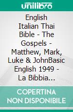 English Italian Thai Bible - The Gospels - Matthew, Mark, Luke & JohnBasic English 1949 - La Bibbia Riveduta 1924 - ?????????????????????. E-book. Formato EPUB ebook di Truthbetold Ministry