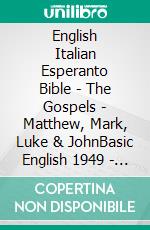 English Italian Esperanto Bible - The Gospels - Matthew, Mark, Luke & JohnBasic English 1949 - La Bibbia Riveduta 1924 - La Sankta Biblio 1926. E-book. Formato EPUB ebook