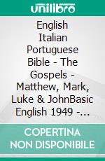 English Italian Portuguese Bible - The Gospels - Matthew, Mark, Luke & JohnBasic English 1949 - La Bibbia Riveduta 1924 - Almeida Recebida 1848. E-book. Formato EPUB ebook di Truthbetold Ministry