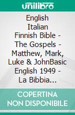 English Italian Finnish Bible - The Gospels - Matthew, Mark, Luke & JohnBasic English 1949 - La Bibbia Riveduta 1924 - Pyhä Raamattu 1938. E-book. Formato EPUB ebook di Truthbetold Ministry