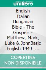 English Italian Hungarian Bible - The Gospels - Matthew, Mark, Luke & JohnBasic English 1949 - La Bibbia Riveduta 1924 - Károli 1589. E-book. Formato EPUB ebook di Truthbetold Ministry