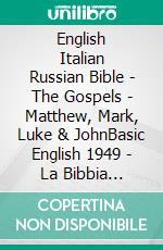 English Italian Russian Bible - The Gospels - Matthew, Mark, Luke & JohnBasic English 1949 - La Bibbia Riveduta 1924 - ???????????? ???????? 1876. E-book. Formato EPUB ebook di Truthbetold Ministry