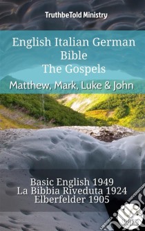 English Italian German Bible - The Gospels - Matthew, Mark, Luke & JohnBasic English 1949 - La Bibbia Riveduta 1924 - Elberfelder 1905. E-book. Formato EPUB ebook di Truthbetold Ministry