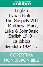 English Italian Bible - The Gospels VIII - Matthew, Mark, Luke & JohnBasic English 1949 - La Bibbia Riveduta 1924 - Giovanni Diodati 1603. E-book. Formato EPUB ebook