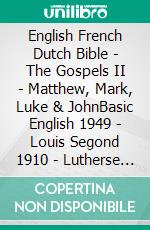 English French Dutch Bible - The Gospels II - Matthew, Mark, Luke & JohnBasic English 1949 - Louis Segond 1910 - Lutherse Vertaling 1648. E-book. Formato EPUB ebook