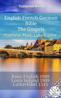 English French German Bible - The Gospels III - Matthew, Mark, Luke & JohnBasic English 1949 - Louis Segond 1910 - Lutherbibel 1545. E-book. Formato EPUB ebook di Truthbetold Ministry