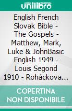 English French Slovak Bible - The Gospels - Matthew, Mark, Luke & JohnBasic English 1949 - Louis Segond 1910 - Roháckova Biblia 1936. E-book. Formato EPUB ebook di Truthbetold Ministry