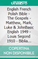 English French Polish Bible - The Gospels - Matthew, Mark, Luke & JohnBasic English 1949 - Louis Segond 1910 - Biblia Gdanska 1881. E-book. Formato EPUB ebook