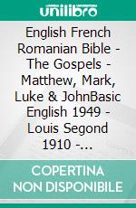 English French Romanian Bible - The Gospels - Matthew, Mark, Luke & JohnBasic English 1949 - Louis Segond 1910 - Cornilescu 1921. E-book. Formato EPUB ebook di Truthbetold Ministry