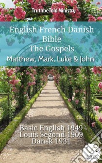 English French Danish Bible - The Gospels - Matthew, Mark, Luke & JohnBasic English 1949 - Louis Segond 1910 - Dansk 1931. E-book. Formato EPUB ebook di Truthbetold Ministry