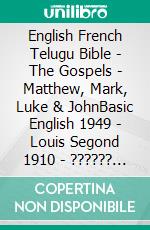 English French Telugu Bible - The Gospels - Matthew, Mark, Luke & JohnBasic English 1949 - Louis Segond 1910 - ?????? ?????? 1880. E-book. Formato EPUB ebook di Truthbetold Ministry