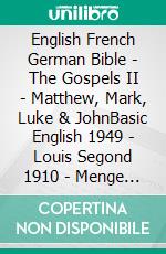 English French German Bible - The Gospels II - Matthew, Mark, Luke & JohnBasic English 1949 - Louis Segond 1910 - Menge 1926. E-book. Formato EPUB ebook di Truthbetold Ministry