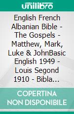 English French Albanian Bible - The Gospels - Matthew, Mark, Luke & JohnBasic English 1949 - Louis Segond 1910 - Bibla Shqiptare 1884. E-book. Formato EPUB ebook