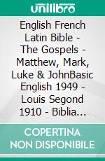 English French Latin Bible - The Gospels - Matthew, Mark, Luke & JohnBasic English 1949 - Louis Segond 1910 - Biblia Sacra Vulgata 405. E-book. Formato EPUB ebook