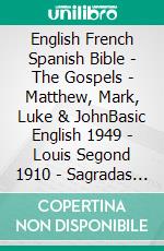 English French Spanish Bible - The Gospels - Matthew, Mark, Luke & JohnBasic English 1949 - Louis Segond 1910 - Sagradas Escrituras 1569. E-book. Formato EPUB ebook