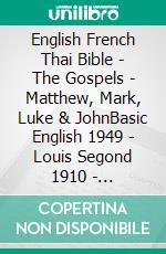 English French Thai Bible - The Gospels - Matthew, Mark, Luke & JohnBasic English 1949 - Louis Segond 1910 - ?????????????????????. E-book. Formato EPUB ebook di Truthbetold Ministry