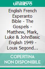 English French Esperanto Bible - The Gospels - Matthew, Mark, Luke & JohnBasic English 1949 - Louis Segond 1910 - La Sankta Biblio 1926. E-book. Formato EPUB ebook di Truthbetold Ministry