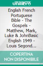 English French Portuguese Bible - The Gospels - Matthew, Mark, Luke & JohnBasic English 1949 - Louis Segond 1910 - Almeida Recebida 1848. E-book. Formato EPUB ebook di Truthbetold Ministry