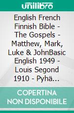 English French Finnish Bible - The Gospels - Matthew, Mark, Luke & JohnBasic English 1949 - Louis Segond 1910 - Pyhä Raamattu 1938. E-book. Formato EPUB ebook di Truthbetold Ministry