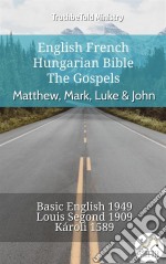 English French Hungarian Bible - The Gospels - Matthew, Mark, Luke & JohnBasic English 1949 - Louis Segond 1910 - Károli 1589. E-book. Formato EPUB ebook