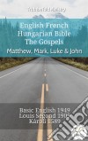 English French Hungarian Bible - The Gospels - Matthew, Mark, Luke & JohnBasic English 1949 - Louis Segond 1910 - Károli 1589. E-book. Formato EPUB ebook