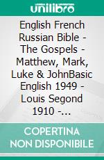 English French Russian Bible - The Gospels - Matthew, Mark, Luke & JohnBasic English 1949 - Louis Segond 1910 - ???????????? ???????? 1876. E-book. Formato EPUB ebook di Truthbetold Ministry