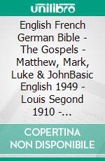 English French German Bible - The Gospels - Matthew, Mark, Luke & JohnBasic English 1949 - Louis Segond 1910 - Elberfelder 1905. E-book. Formato EPUB ebook