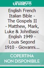 English French Italian Bible - The Gospels II - Matthew, Mark, Luke & JohnBasic English 1949 - Louis Segond 1910 - Giovanni Diodati 1603. E-book. Formato EPUB ebook