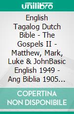 English Tagalog Dutch Bible - The Gospels II - Matthew, Mark, Luke & JohnBasic English 1949 - Ang Biblia 1905 - Lutherse Vertaling 1648. E-book. Formato EPUB ebook di Truthbetold Ministry