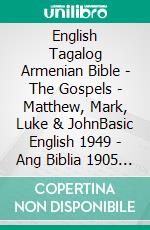 English Tagalog Armenian Bible - The Gospels - Matthew, Mark, Luke & JohnBasic English 1949 - Ang Biblia 1905 - ???????????? 1910. E-book. Formato EPUB ebook di Truthbetold Ministry