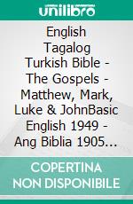 English Tagalog Turkish Bible - The Gospels - Matthew, Mark, Luke & JohnBasic English 1949 - Ang Biblia 1905 - Türkçe Incil 2001. E-book. Formato EPUB ebook di Truthbetold Ministry