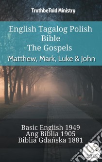 English Tagalog Polish Bible - The Gospels - Matthew, Mark, Luke & JohnBasic English 1949 - Ang Biblia 1905 - Biblia Gdanska 1881. E-book. Formato EPUB ebook di Truthbetold Ministry