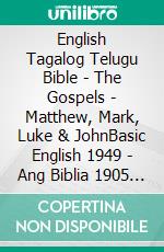 English Tagalog Telugu Bible - The Gospels - Matthew, Mark, Luke & JohnBasic English 1949 - Ang Biblia 1905 - ?????? ?????? 1880. E-book. Formato EPUB ebook